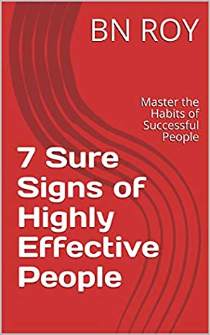 Read Online 7 Sure Signs of Highly Effective People: Master the Habits of Successful People - BN ROY | PDF