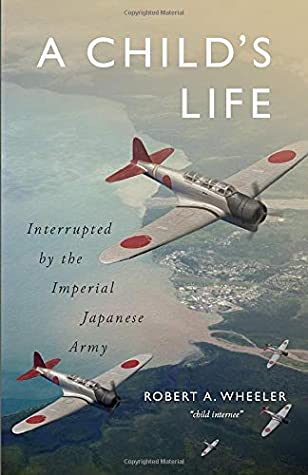 Full Download A Child's Life: Interrupted by the Imperial Japanese Army - Robert A. Wheeler | ePub