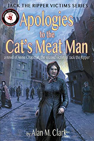 Download Apologies to the Cat's Meat Man: A Novel of Annie Chapman, the Second Victim of Jack the Ripper - Alan M. Clark file in PDF