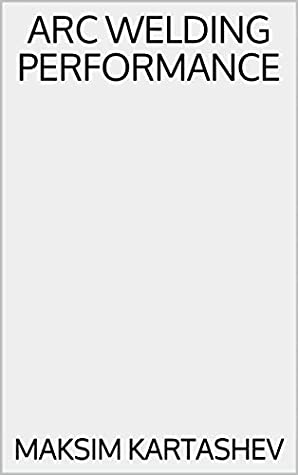 Download Arc Welding Performance (Welding Knowledge Book 9) - Maksim Kartashev file in PDF