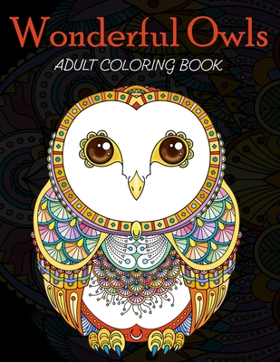 Read Online Wonderful Owls Adult Coloring Book: Grate Coloring Book for Adults Featuring Beautiful, Stress Relieving Designs for Adults Relaxation 50 adorable owls to color - Creative Publisher House | PDF