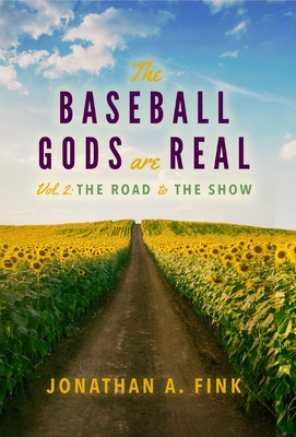 Read Online The Baseball Gods are Real: Volume 2 - The Road to the Show - Jonathan a Fink | PDF