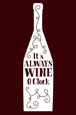 Read Online It's Always Wine O'Clock: Blank Lined Notebook Diary: Wine Lovers Gift Tasting Journal For Women Men 6x9 110 Blank Pages Plain White Paper Soft Cover Book - Our Wine Lovers Journals | ePub