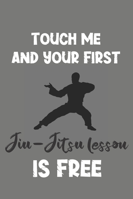 Download Touch Me and Your First Jiu-Jitsu Lesson Is Free: Jiu-Jitsu Gift - Lined Notebook Journal Featuring Martial Art - Ninja Monkey Press file in ePub