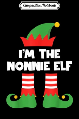 Full Download Composition Notebook: I'm The Nonnie Elf Funny Matching Family Group Christmas Journal/Notebook Blank Lined Ruled 6x9 100 Pages - Helma Schmitz file in ePub