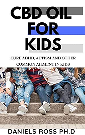 Download CBD OIL FOR KIDS: Comprehensive Guide on Using CBD Oil for treat Common Ailment in Kids : ADHD,Autism,Flu and lots more - DANIELS ROSS ph.D | ePub