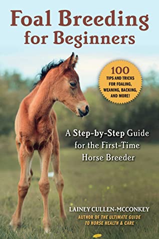 Full Download Foal Breeding for Beginners: A Step-by-Step Guide for the First-Time Horse Breeder - Lainey Cullen-McConkey | ePub