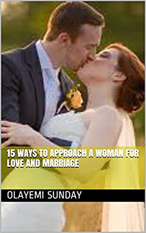 Full Download 15 WAYS TO APPROACH A WOMAN FOR LOVE AND MARRIAGE - olayemi sunday | ePub
