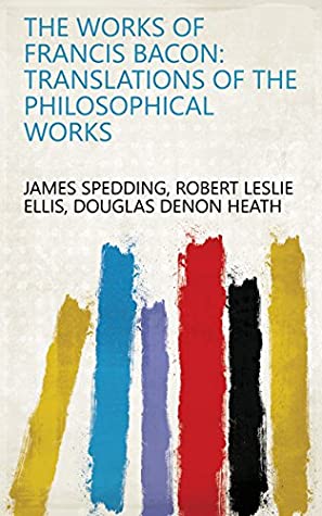 Read The Works of Francis Bacon: Translations of the philosophical works - Robert Leslie Ellis Douglas Denon Heath James Spedding | ePub