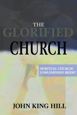 Download The Glorified Church: Spiritual Church! Unblemished Bride! - John King King file in PDF